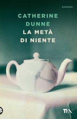 La metà di niente - Catherine Dunne - Libro TEA 2016, Le rose TEA | Libraccio.it