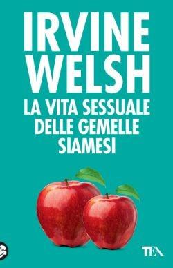 La vita sessuale delle gemelle siamesi - Irvine Welsh - Libro TEA 2016, Teadue | Libraccio.it