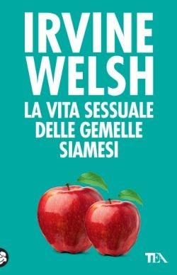 La vita sessuale delle gemelle siamesi - Irvine Welsh - Libro TEA 2016, Teadue | Libraccio.it