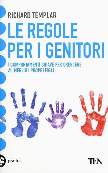 Le regole per i genitori. I comportamenti chiave per crescere al meglio i propri figli - Richard Templar - Libro TEA 2016, TEA pratica | Libraccio.it
