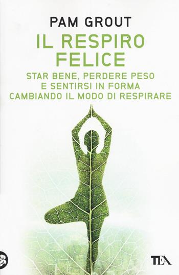 Il respiro felice. Star bene, perdere peso e sentirsi in forma cambiando il modo di respirare - Pam Grout - Libro TEA 2016, TEA Varia | Libraccio.it