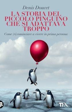 La storia del piccolo pinguino che si adattava troppo - Denis Doucet - Libro TEA 2016, Tea pratica | Libraccio.it