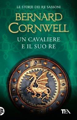 Un cavaliere e il suo re. Le storie dei re sassoni - Bernard Cornwell - Libro TEA 2016, Best TEA | Libraccio.it