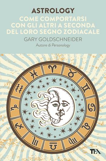 Astrology. Come comportarsi con gli altri a seconda del loro segno zodiacale - Gary Goldschneider - Libro TEA 2016, TEA Varia | Libraccio.it