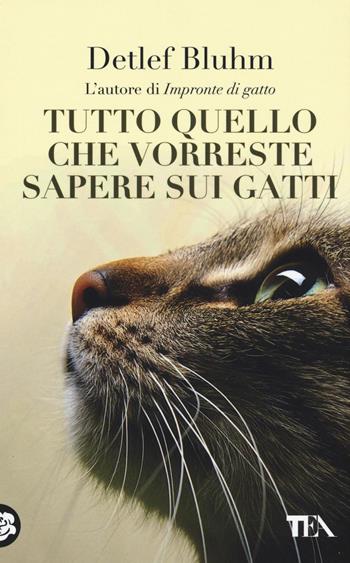 Tutto quello che vorreste sapere sui gatti - Detlef Bluhm - Libro TEA 2016, Saggistica TEA | Libraccio.it