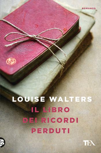 Il libro dei ricordi perduti - Louise Walters - Libro TEA 2017, Le rose TEA | Libraccio.it