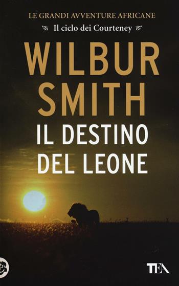 Il destino del leone - Wilbur Smith - Libro TEA 2016, Best TEA | Libraccio.it