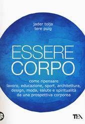 Essere corpo. Come ripensare lavoro, educazione, sport, architettura, design, moda, salute e spiritualità da una prospettiva corporea