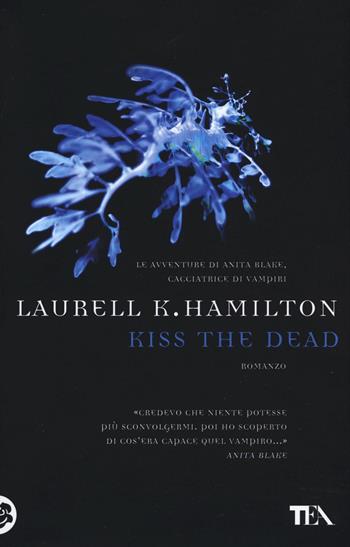 Kiss the dead - Laurell K. Hamilton - Libro TEA 2016, Teadue | Libraccio.it