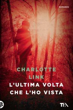 L'ultima volta che l'ho vista - Charlotte Link - Libro TEA 2016, Le rose TEA | Libraccio.it