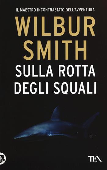Sulla rotta degli squali - Wilbur Smith - Libro TEA 2016, Best TEA | Libraccio.it