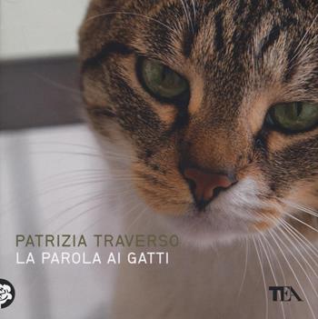 La parola ai gatti. Ediz. a colori - Patrizia Traverso - Libro TEA 2016, TEA Varia | Libraccio.it