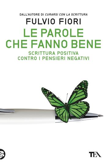 Le parole che fanno bene. Scrittura positiva contro i pensieri negativi - Fulvio Fiori - Libro TEA 2017, TEA Varia | Libraccio.it