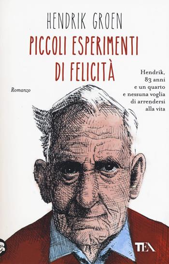 Piccoli esperimenti di felicità - Hendrik Groen - Libro TEA 2017, I Grandi TEA | Libraccio.it