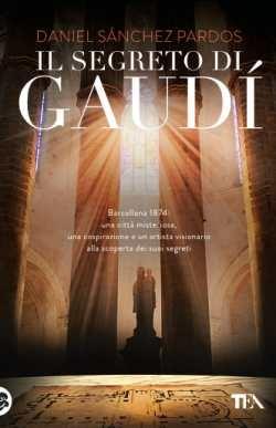 Il segreto di Gaudì - Daniel Sánchez Pardos - Libro TEA 2017, I Grandi TEA | Libraccio.it