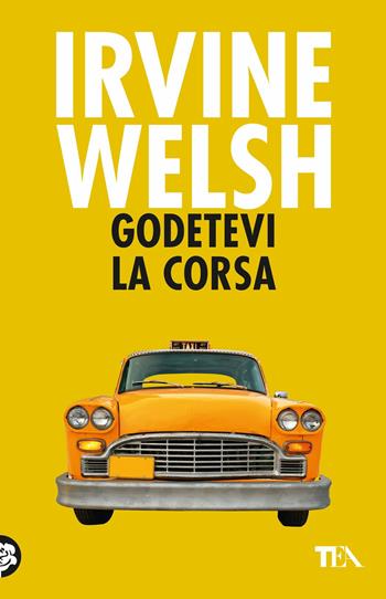 Godetevi la corsa - Irvine Welsh - Libro TEA 2017, Teadue | Libraccio.it