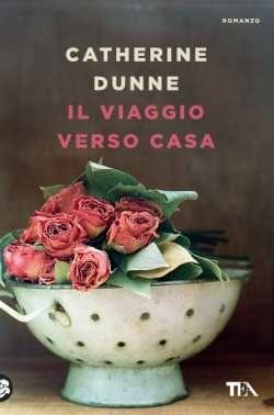 Il viaggio verso casa - Catherine Dunne - Libro TEA 2017, Le rose TEA | Libraccio.it