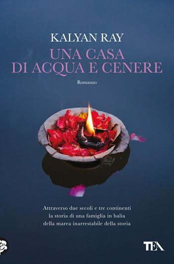 Una casa di acqua e cenere - Kalyan Ray - Libro TEA 2017, I Grandi TEA | Libraccio.it