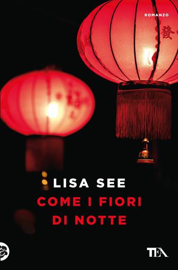 Come fiori di notte - Lisa See - Libro TEA 2017, Le rose TEA | Libraccio.it