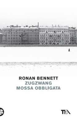 Zugzwang. Mossa obbligata - Ronan Bennett - Libro TEA 2017, Tea Trenta | Libraccio.it