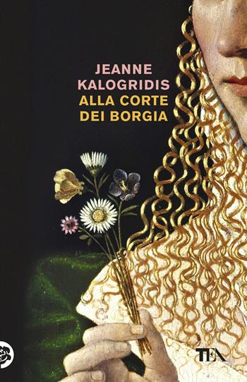 Alla corte dei Borgia - Jeanne Kalogridis - Libro TEA 2017, Tea Trenta | Libraccio.it