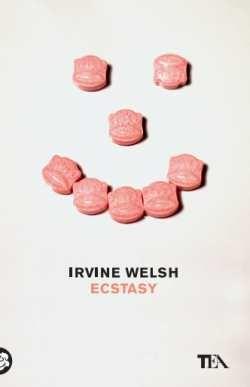 Ecstasy - Irvine Welsh - Libro TEA 2017, Tea Trenta | Libraccio.it