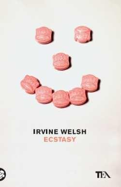 Ecstasy - Irvine Welsh - Libro TEA 2017, Tea Trenta | Libraccio.it