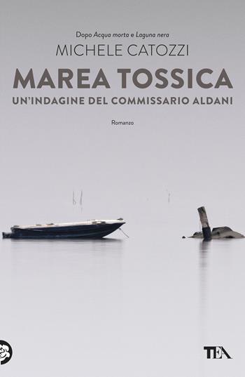 Marea tossica. Un'indagine del commissario Aldani - Michele Catozzi - Libro TEA 2019, Narrativa Tea | Libraccio.it