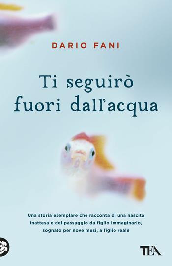Ti seguirò fuori dall'acqua - Dario Fani - Libro TEA 2017, Teadue | Libraccio.it