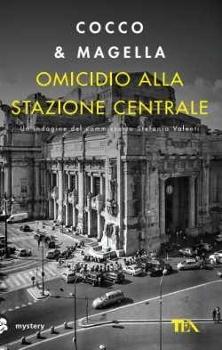 Omicidio alla Stazione Centrale. Un'indagine di Stefania Valenti - Cocco & Magella - Libro TEA 2017, Mystery TEA | Libraccio.it