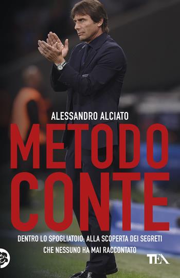 Metodo Conte. Dentro lo spogliatoio: alla scoperta dei segreti che nessuno ha mai raccontato - Alessandro Alciato - Libro TEA 2017, Tea pratica | Libraccio.it