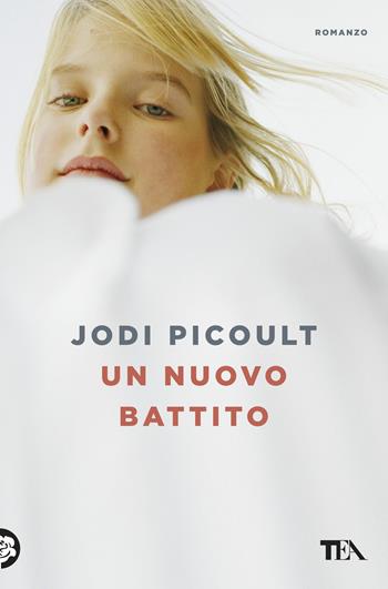 Un nuovo battito - Jodi Picoult - Libro TEA 2017, Le rose TEA | Libraccio.it