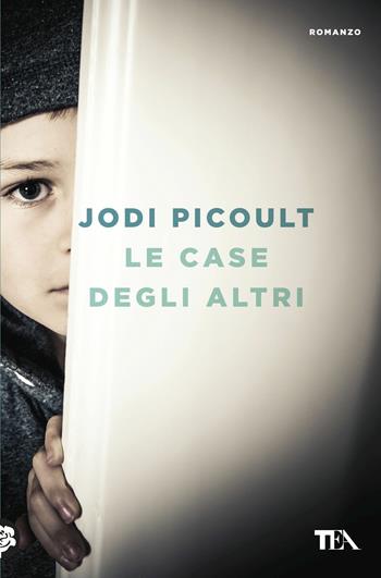 Le case degli altri - Jodi Picoult - Libro TEA 2017, Le rose TEA | Libraccio.it