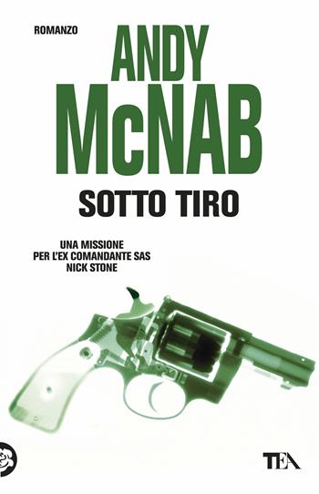 Sotto tiro. Una missione per l'ex comandante SAS Nick Stone - Andy McNab - Libro TEA 2017, Best TEA | Libraccio.it