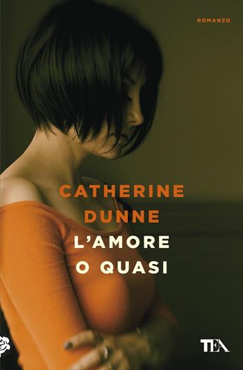 L' amore o quasi - Catherine Dunne - Libro TEA 2017, Le rose TEA | Libraccio.it