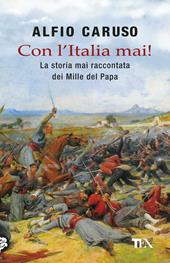 Con l'Italia mai! La storia mai raccontata dei Mille del papa