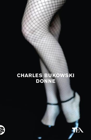 Donne. Nuova ediz. - Charles Bukowski - Libro TEA 2020, Tea Trenta | Libraccio.it