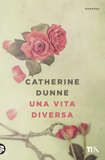 Una vita diversa - Catherine Dunne - Libro TEA 2017, Le rose TEA | Libraccio.it