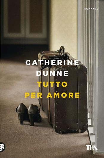 Tutto per amore - Catherine Dunne - Libro TEA 2017, Le rose TEA | Libraccio.it