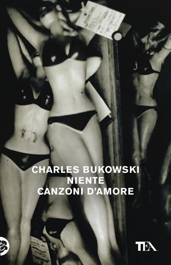 Niente canzoni d'amore - Charles Bukowski - Libro TEA 2018, Tea Trenta | Libraccio.it
