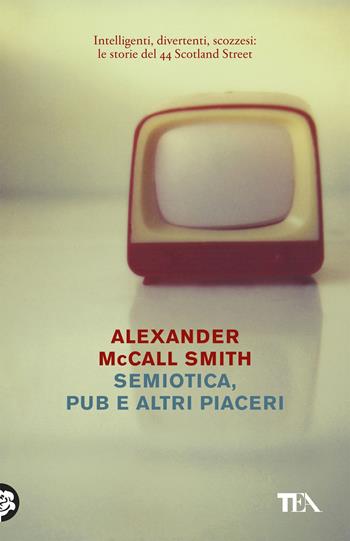Semiotica, pub e altri piaceri - Alexander McCall Smith - Libro TEA 2017, Tea Trenta | Libraccio.it