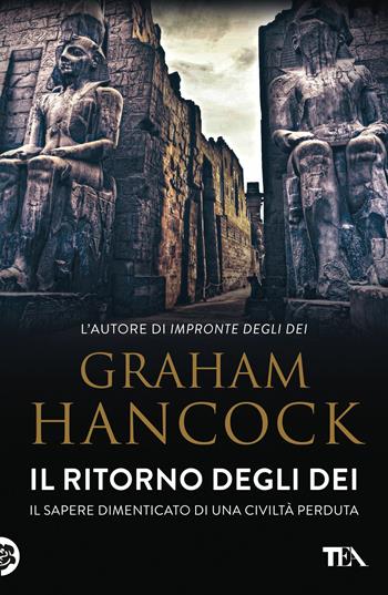 Il ritorno degli dei. Il sapere dimenticato di una civiltà perduta - Graham Hancock - Libro TEA 2017, I Grandi TEA | Libraccio.it