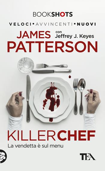 Killer chef - James Patterson, Jeffrey J. Keyes - Libro TEA 2017, Bookshots | Libraccio.it