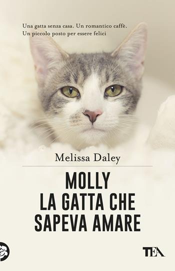 Molly. La gatta che sapeva amare - Melissa Daley - Libro TEA 2017, TEA pet | Libraccio.it