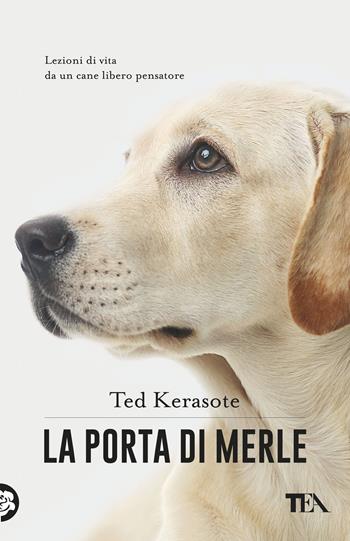 La porta di Merle. Lezioni da un cane libero pensatore - Ted Kerasote - Libro TEA 2017, TEA pet | Libraccio.it