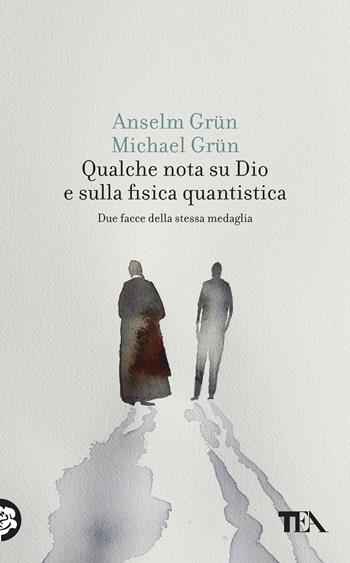 Qualche nota su Dio e sulla fisica quantistica. Due facce della stessa medaglia - Anselm Grün, Michael Grün - Libro TEA 2019, Scintille TEA | Libraccio.it