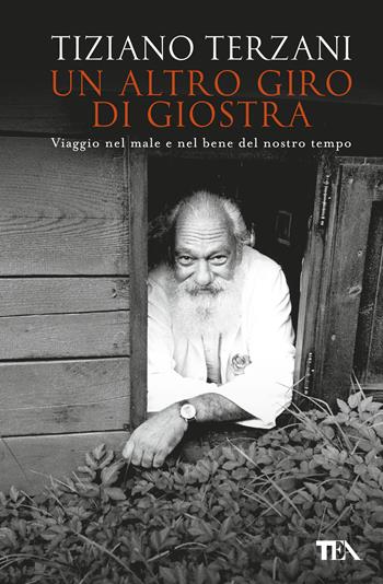 Un altro giro di giostra. Viaggio nel male e nel bene del nostro tempo - Tiziano Terzani - Libro TEA 2017, Super TEA Plus | Libraccio.it