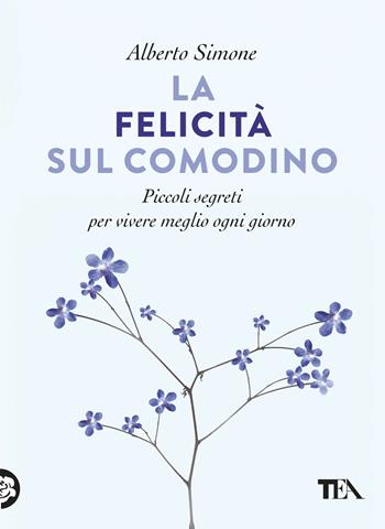 La felicità sul comodino. Piccoli segreti per vivere meglio ogni giorno - Alberto Simone - Libro TEA 2018, TEA Varia | Libraccio.it