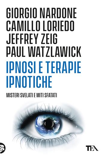 Ipnosi e terapie ipnotiche. Misteri svelati e miti sfatati - Giorgio Nardone, Camillo Loriedo, Jeffrey K. Zeig - Libro TEA 2018, Varia best seller | Libraccio.it