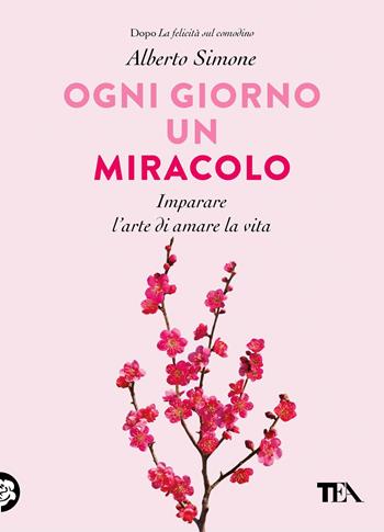 Ogni giorno un miracolo. Imparare l'arte di amare la vita - Alberto Simone - Libro TEA 2019, TEA Varia | Libraccio.it